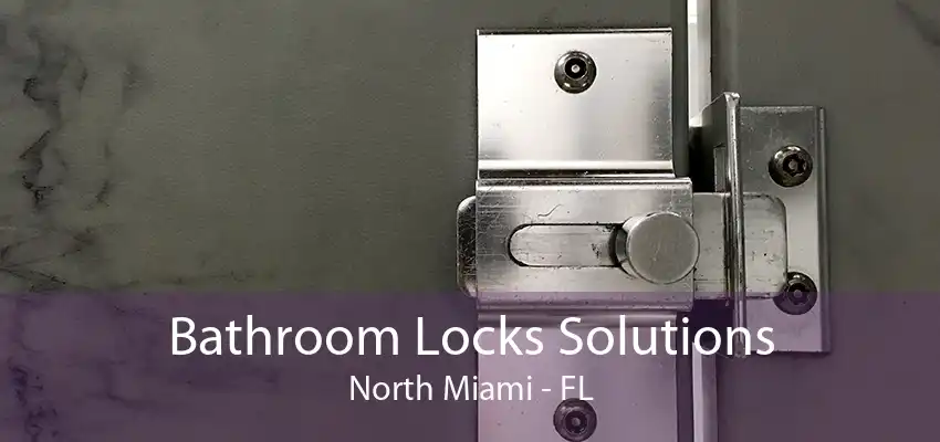 Bathroom Locks Solutions North Miami - FL