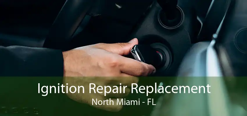 Ignition Repair Replacement North Miami - FL